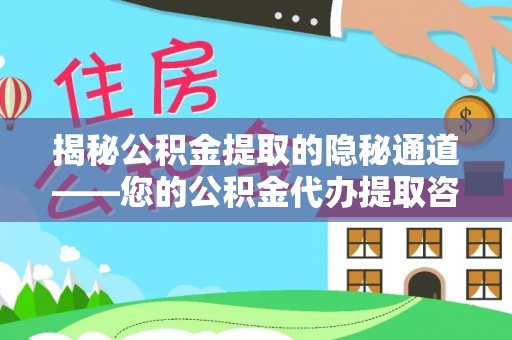 泸水揭秘公积金提取的隐秘通道——您的公积金代办提取咨询指南