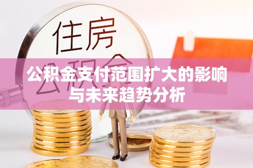泸水公积金支付范围扩大的影响与未来趋势分析