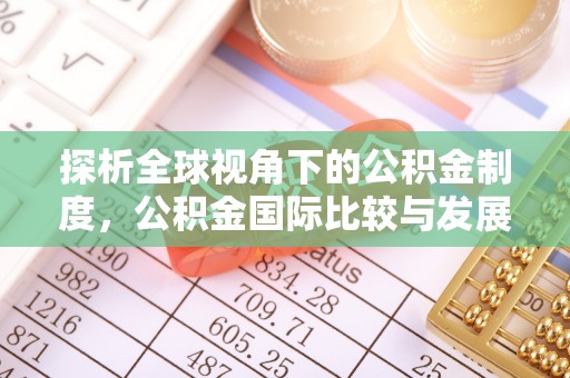 泸水探析全球视角下的公积金制度，公积金国际比较与发展趋势