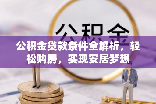 泸水公积金贷款条件全解析，轻松购房，实现安居梦想