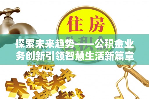泸水探索未来趋势——公积金业务创新引领智慧生活新篇章