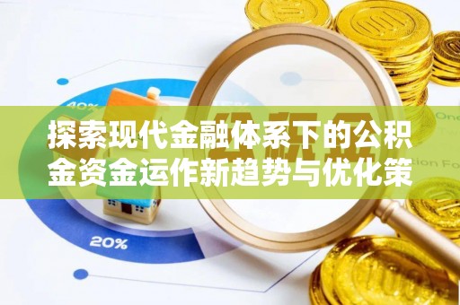 泸水探索现代金融体系下的公积金资金运作新趋势与优化策略