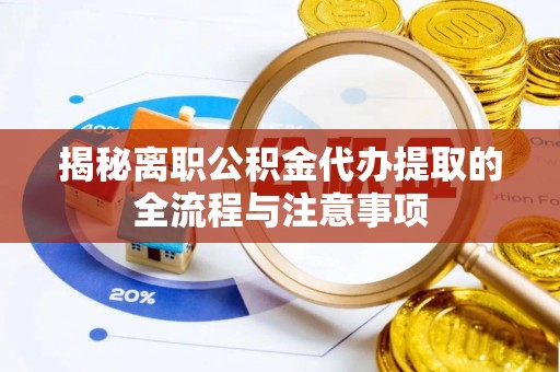 泸水揭秘离职公积金代办提取的全流程与注意事项