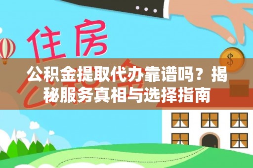 泸水公积金提取代办靠谱吗？揭秘服务真相与选择指南