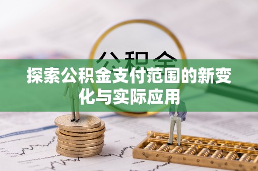泸水探索公积金支付范围的新变化与实际应用