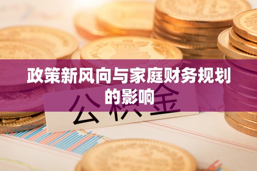 泸水政策新风向与家庭财务规划的影响