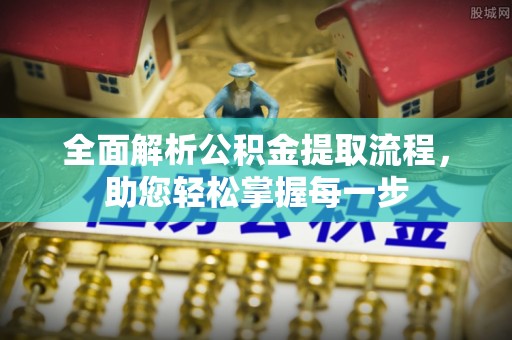 泸水全面解析公积金提取流程，助您轻松掌握每一步