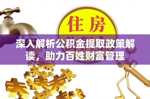 泸水深入解析公积金提取政策解读，助力百姓财富管理