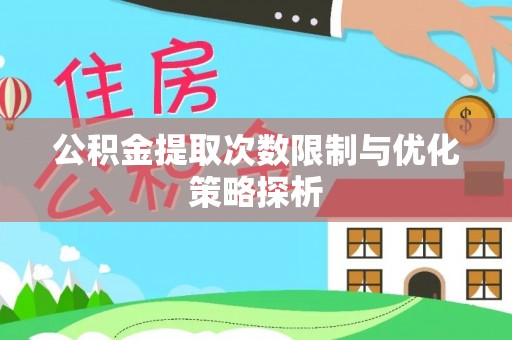 泸水公积金提取次数限制与优化策略探析