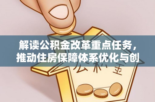 泸水解读公积金改革重点任务，推动住房保障体系优化与创新