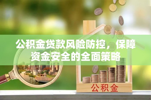 泸水公积金贷款风险防控，保障资金安全的全面策略