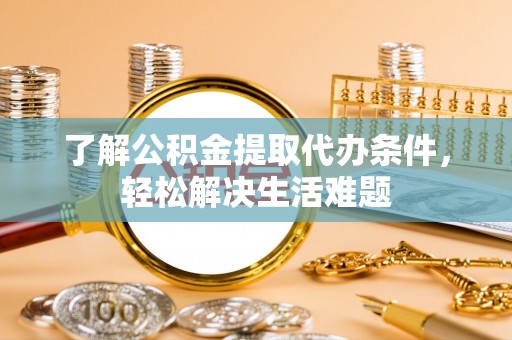 泸水了解公积金提取代办条件，轻松解决生活难题