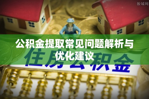 泸水公积金提取常见问题解析与优化建议