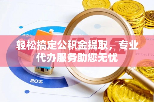 泸水轻松搞定公积金提取，专业代办服务助您无忧