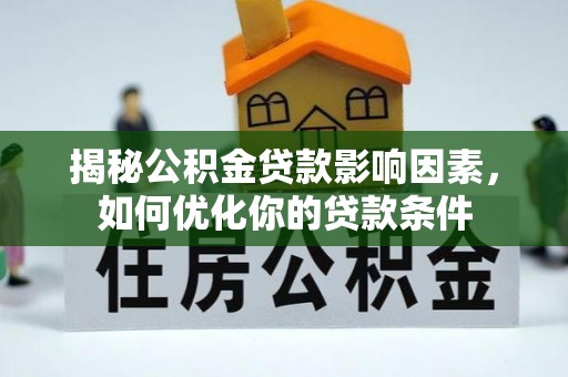泸水揭秘公积金贷款影响因素，如何优化你的贷款条件
