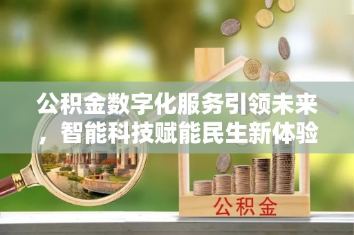 泸水公积金数字化服务引领未来，智能科技赋能民生新体验