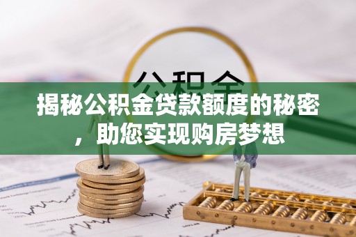 泸水揭秘公积金贷款额度的秘密，助您实现购房梦想