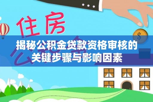 泸水揭秘公积金贷款资格审核的关键步骤与影响因素