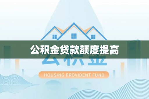 泸水公积金贷款额度提高