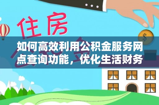 泸水如何高效利用公积金服务网点查询功能，优化生活财务管理