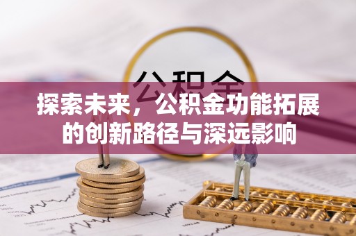 泸水探索未来，公积金功能拓展的创新路径与深远影响