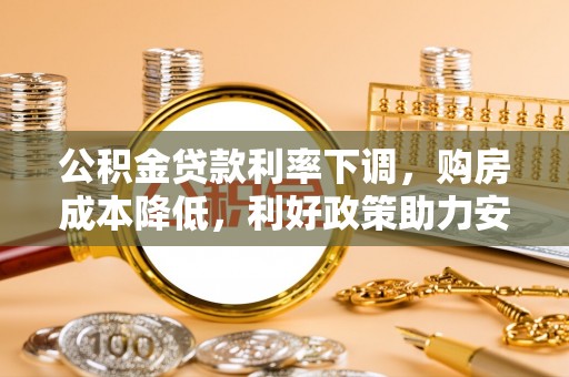 泸水公积金贷款利率下调，购房成本降低，利好政策助力安居梦想