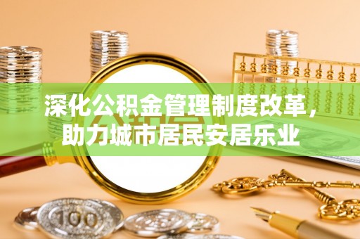 泸水深化公积金管理制度改革，助力城市居民安居乐业