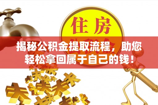 泸水揭秘公积金提取流程，助您轻松拿回属于自己的钱！