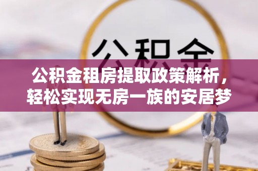 泸水公积金租房提取政策解析，轻松实现无房一族的安居梦想