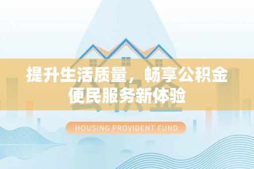 泸水提升生活质量，畅享公积金便民服务新体验