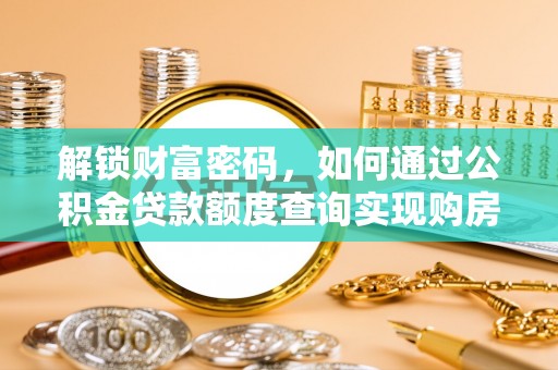 泸水解锁财富密码，如何通过公积金贷款额度查询实现购房梦想