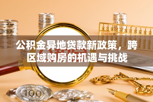泸水公积金异地贷款新政策，跨区域购房的机遇与挑战