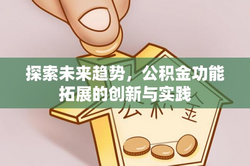泸水探索未来趋势，公积金功能拓展的创新与实践