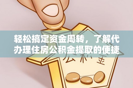 泸水轻松搞定资金周转，了解代办理住房公积金提取的便捷之道