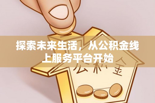 泸水探索未来生活，从公积金线上服务平台开始