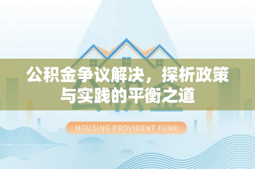 泸水公积金争议解决，探析政策与实践的平衡之道