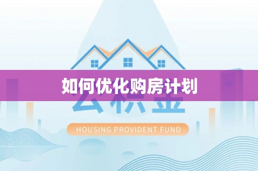泸水如何优化购房计划