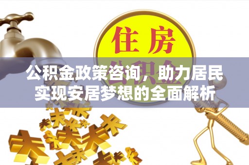泸水公积金政策咨询，助力居民实现安居梦想的全面解析