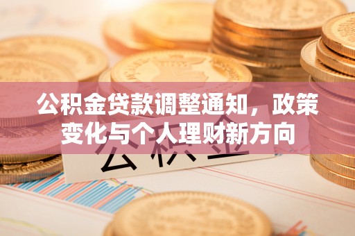 泸水公积金贷款调整通知，政策变化与个人理财新方向