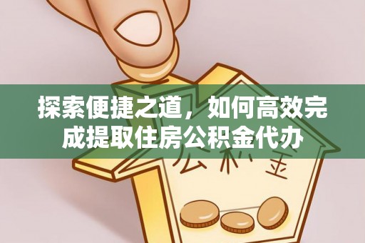泸水探索便捷之道，如何高效完成提取住房公积金代办