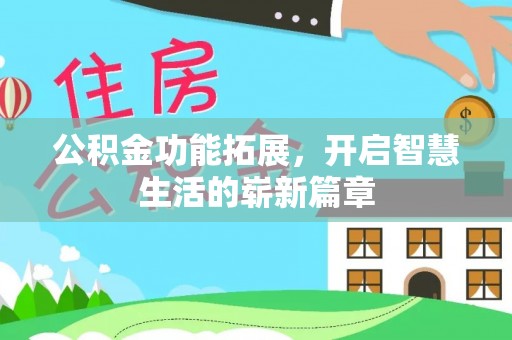 泸水公积金功能拓展，开启智慧生活的崭新篇章