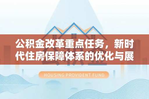 泸水公积金改革重点任务，新时代住房保障体系的优化与展望