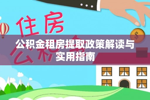 泸水公积金租房提取政策解读与实用指南