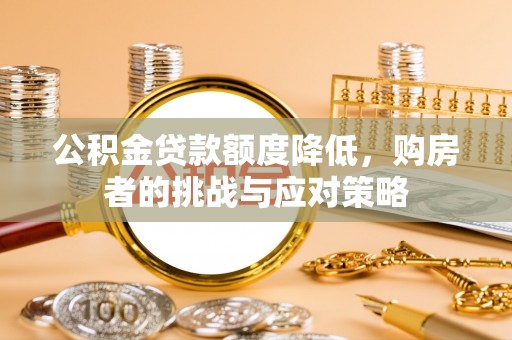 泸水公积金贷款额度降低，购房者的挑战与应对策略
