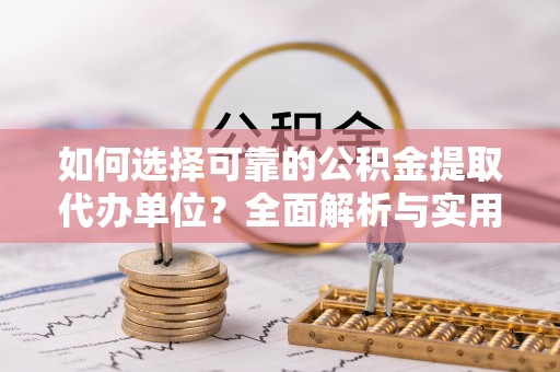 泸水如何选择可靠的公积金提取代办单位？全面解析与实用建议