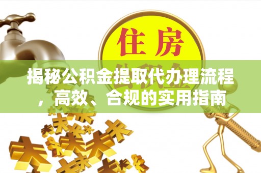 泸水揭秘公积金提取代办理流程，高效、合规的实用指南