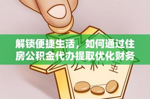 泸水解锁便捷生活，如何通过住房公积金代办提取优化财务规划