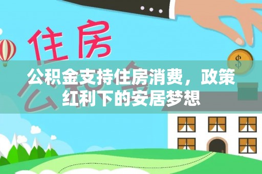 泸水公积金支持住房消费，政策红利下的安居梦想
