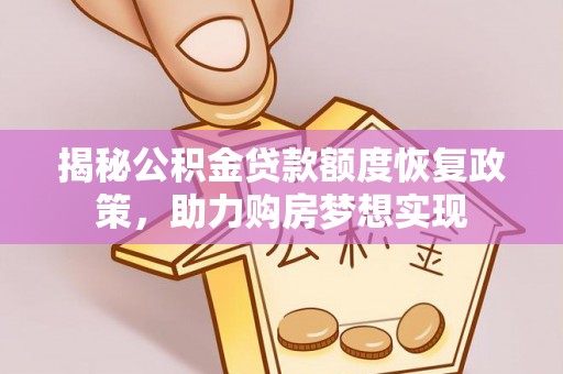 泸水揭秘公积金贷款额度恢复政策，助力购房梦想实现
