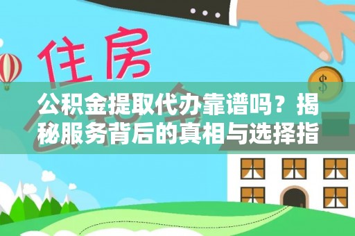 泸水公积金提取代办靠谱吗？揭秘服务背后的真相与选择指南